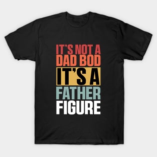 It's Not A Dad Bod It's A Father Figure Shirt, Funny Retro Vintage T-Shirt